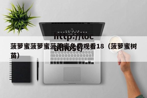 菠萝蜜菠萝蜜菠萝蜜免费观看18（菠萝蜜树苗）